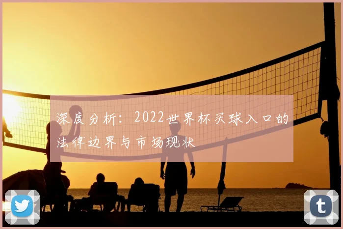深度分析：2022世界杯买球入口的法律边界与市场现状