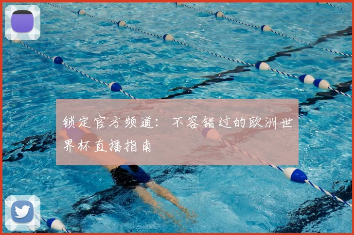 锁定官方频道：不容错过的欧洲世界杯直播指南