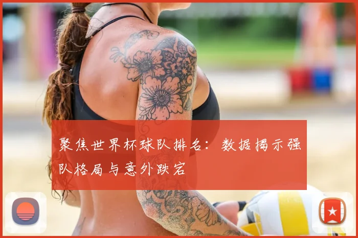 聚焦世界杯球队排名:数据揭示强队格局与意外跌宕