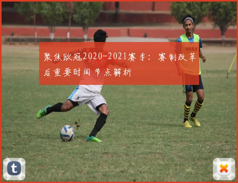 聚焦欧冠2020-2021赛季：赛制改革后重要时间节点解析